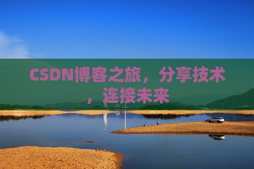 CSDN博客之旅，分享技术，连接未来